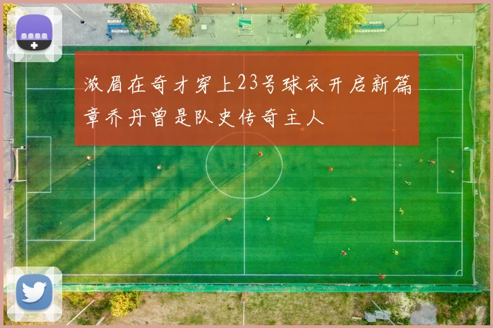 浓眉在奇才穿上23号球衣开启新篇章乔丹曾是队史传奇主人